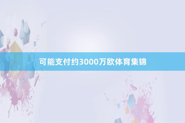 可能支付约3000万欧体育集锦