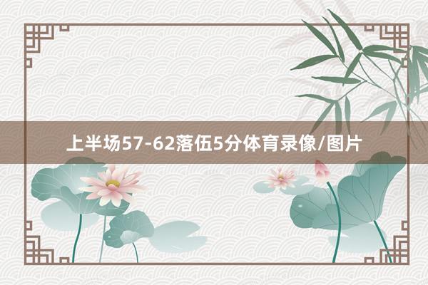 上半场57-62落伍5分体育录像/图片
