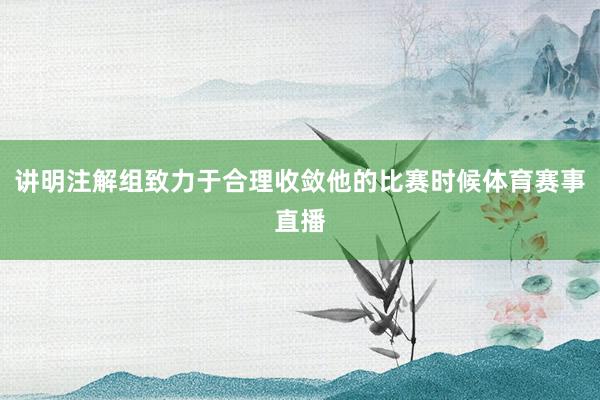 讲明注解组致力于合理收敛他的比赛时候体育赛事直播