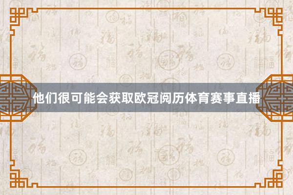 他们很可能会获取欧冠阅历体育赛事直播